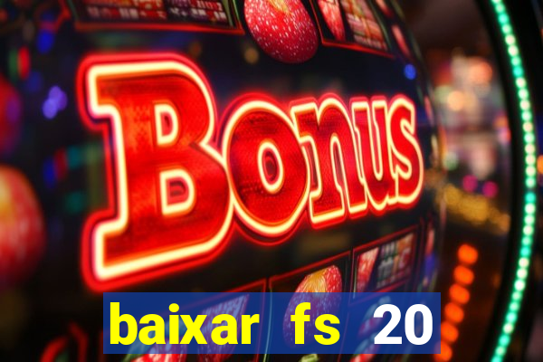 baixar fs 20 dinheiro infinito ios